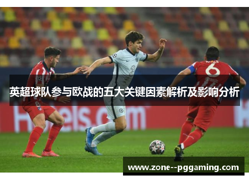 英超球队参与欧战的五大关键因素解析及影响分析