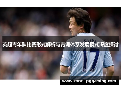 英超青年队比赛形式解析与青训体系发展模式深度探讨
