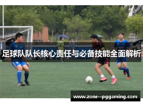 足球队队长核心责任与必备技能全面解析