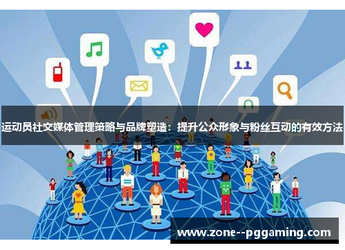 运动员社交媒体管理策略与品牌塑造：提升公众形象与粉丝互动的有效方法