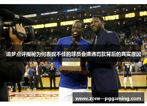 追梦点评揭秘为何表现不佳的球员会遭遇罚款背后的真实原因