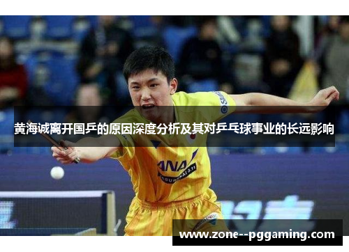 黄海诚离开国乒的原因深度分析及其对乒乓球事业的长远影响